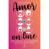 Amor On-line: Como Conseguir Um Relacionamento Real Em Um Mundo Virtual, De Coles, Joanna. Editora Globo S/a, Capa Mole Em Português, 2019