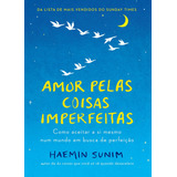 Amor Pelas Coisas Imperfeitas: Como Aceitar A Si Mesmo Num Mundo Em Busca De Perfeição, De Sunim, Haemin. Gmt Editores Ltda.,editora Sextante,editora Sextante, Capa Dura Em Português, 2019
