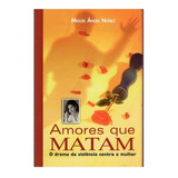 Amores Que Matam: O Drama Da Violência Contra As Mulheres - Miguel Angel Núñez. Violência Doméstica E Familiar. 206 Páginas. Português. Editora Casa Publicadora Brasileira 2012