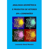 Analogia Geométrica E Produtos De Vetores Em N Dimensões, De Leonardo Simal Moreira. Série Não Aplicável, Vol. 1. Editora Clube De Autores, Capa Mole, Edição 1 Em Português, 2020