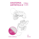 Anatomia Artística 6: Mãos E Pês,