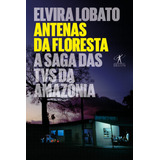 Antenas Da Floresta: A Saga Das Tvs Da Amazônia, De Araujo, Elvira Lobato. Editorial Editora Schwarcz Sa, Tapa Mole En Português, 2017