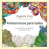 Antiestresse Para Todos: Controlando A Ansiedade, Colorindo A Vida - Augusto Cury - Editora Benvirá