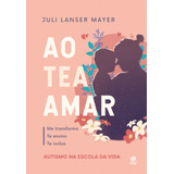 Ao Tea Amar: Autismo Na Escola Da Vida, De Lanser Mayer, Juli. Astral Cultural Editora Ltda, Capa Mole Em Português, 2020