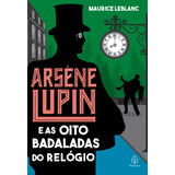 Arsène Lupin E As Oito Badaladas Do Relógio, De Leblanc, Maurice. Série Arsène Lupin Ciranda Cultural Editora E Distribuidora Ltda., Capa Mole Em Português, 2021