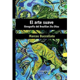 Arte Suave Etnografia Del Brazilian Jiu Jitsu Buccellato