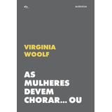 As Mulheres Devem Chorar... Ou Se Unir Contra A Guerra: Patriarcado E Militarismo, De Woolf, Virginia. Série Éfe Autêntica Editora Ltda., Capa Mole Em Português, 2019