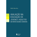 Avaliação Na Educação De Jovens E Adultos: Uma Proposta Solidária E Cooperativa, De Barcelos, Valdo. Editora Vozes Ltda., Capa Mole Em Português, 2014