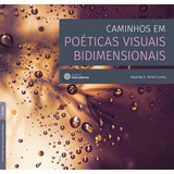 Caminhos Em Poéticas Visuais Bidimensionais, De Cunha, Amanda S. Torres. Série Teoria E Prática Das Artes Visuais Editorial Editora Intersaberes Ltda., Tapa Mole En Português, 2017