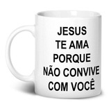 Caneca Jesus Te Ama Porque Não Convive Com Voc