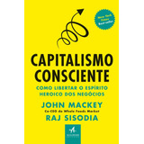 Capitalismo Consciente: Como Libertar O Espírito