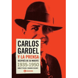 Carlos Gardel Y La Prensa Después De Su Muerte 1935 - 1950 -