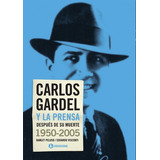 Carlos Gardel Y La Prensa Después De Su Muerte 1950 - 2005 -