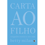 Carta Ao Filho: Ninguém Ensina A Ser Mãe: Ninguém Ensina A Ser Mãe, De Milan, Betty. Editora Record Ltda., Capa Mole Em Português, 2013
