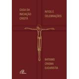 Casa Da Iniciação Cristã - Ritos E Celebrações: Batismo - Crisma - Eucaristia, De Brustolin, Leomar A.. Editora Pia Sociedade Filhas De São Paulo, Capa Dura Em Português, 2020