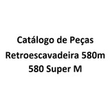 Catálogo De Peças Retroescavadeira 580m 580 Super M