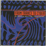 Cd - From Trance To Cyber - An Electro Mexican Compilation