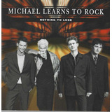 Cd - Michael Learns To Rock - Nothing To Lose - Lacrado