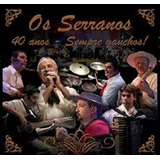 Cd - Os Serranos - 40 Anos - Sempre Gauchos!