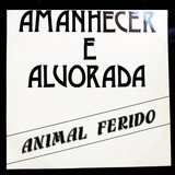 Cd Amanhecer A Alvorada - Animal Ferido