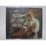 Cd Antônio Nóbrega- Madeira Que Cupim Não Rói- Lacrado