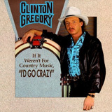 Cd Clinton Gregory (if It Weren't For Country Music) I'd Go.