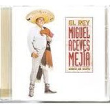 Cd El Rey Miguel Aceves Mejia / D Miguel Aceves Meji