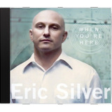 Cd Eric Silver When You Re Here - Novo Lacrado Original