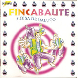 Cd Fincabaute - Coisa De Maluco
