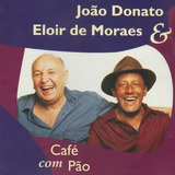 Cd João Donato & Eloir De Moraes Café Com Pão -lacrado