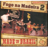 Cd Made In Brazil - Fogo Na Madeira 2 - Acústico 