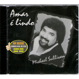 Cd Michael Sullivan Amar É Lindo - Original Novo Lacrado!!