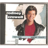 Cd Rodney Crowell - Let The Picture Paint Itself - Imp. Novo
