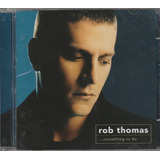 Cd Something To Be - Rob Thomas [2005]