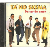 Cd Ta No Skema - Da Cor Do Amor ( Grupo Samba) Original Novo