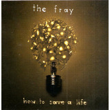 Cd The Fray - How To Save A Life