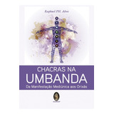 Chacras Na Umbanda - Da Manifestação Mediúnica Aos Orixás