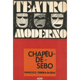 Chapéu De Sebo - Teatro Moderno / Francisco Pereira Da Silva