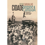 Cidade Porosa: Dois Séculos De História Cultural Do Rio De Janeiro, De Carvalho, Bruno. Editora Schwarcz Sa, Capa Mole Em Português, 2019