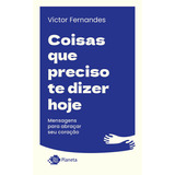 Coisas Que Preciso Te Dizer Hoje: Mensagens Para Abraçar Se, De Victor Fernandes. Editora Outro Planeta - Grupo Planeta, Capa Mole Em Português