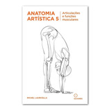 Coleção Anatomia Artística Volume 5 - Articulações E Funções Musculares - Michel Lauricella