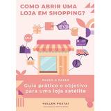 Como Abrir Uma Loja Em Shopping: Guia Prático E Objetivo Para Uma Loja Satélite, De Hellen Postai. Não Aplicável Editorial Clube De Autores, Tapa Mole, Edición 1 En Português, 2021