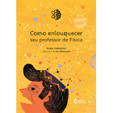 Como Enlouquecer Seu Professor De Física, De Takimoto Elika. Histórias Da Ciência Editorial Editora Do Brasil, Tapa Mole En Português, 2017