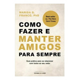 Como Fazer E Manter Amigos Para Sempre: Guia Prático Para Se Relacionar Com Todos Ao Seu Redor, De Marisa G. Franco. Série Nenhum Editora Sextante, Capa Mole, Edição Regular Em Português