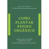 Como Plantar Pepino Orgânico: Manual De