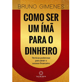 Como Ser Um Ímã Para O Dinheiro: Técnicas Poderosas Para Atrair O Sucesso Financeiro, De Gimenes, Bruno. Luz Da Serra Editora Ltda., Capa Mole Em Português, 2020