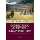 Conhecendo Os Mártires Da Igreja Primitiva