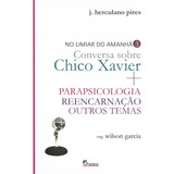 Conversa Sobre Chico Xavier - Parapsicologia, Reencarnação E Outros Temas - No Limiar Do Amanhã - Vol 3