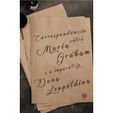 Correspondência Entre Maria Graham E A Imperatriz Dona Leopoldina: + Marcador De Páginas, De Graham, Maria. Editora Ibc - Instituto Brasileiro De Cultura Ltda, Capa Mole Em Português, 2020