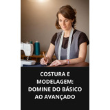 Costura E Modelagem: Domine Do Básico Ao Avançado